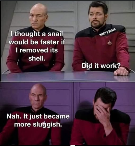 A snail joke: removing its shell did not make it faster, it only made it more sluggish.